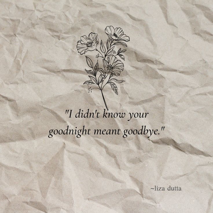 a piece of paper with a flower on it that says, i didn't know your goodnight meant goodbye