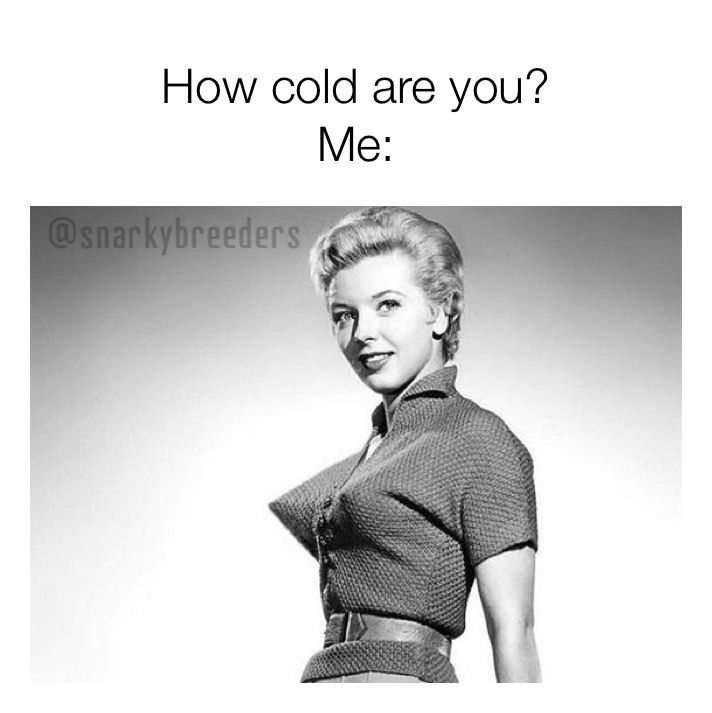 a black and white photo of a woman with the caption how cold are you? me