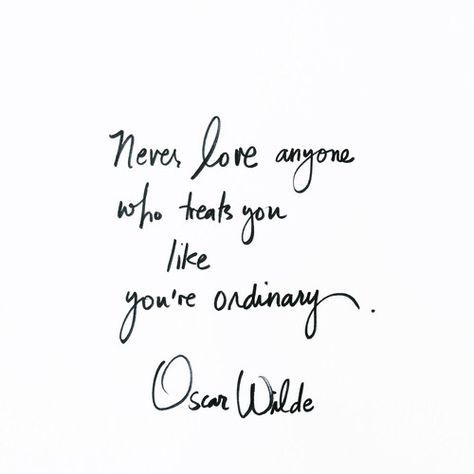 a handwritten quote from oscar wilde about love and life, with the caption'never love anyone who treats you like you're ordinary