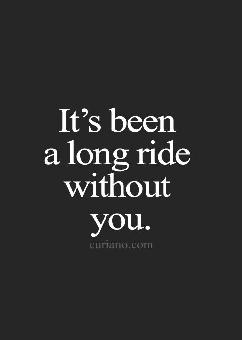 a black and white quote with the words it's been a long ride without you