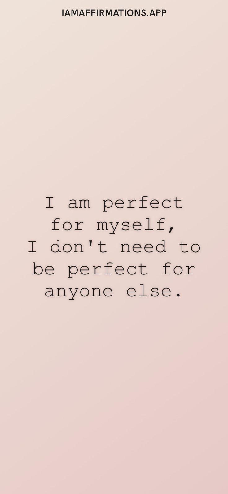 an image with the words i am perfect for my self, i don't need to be perfect for anyone else