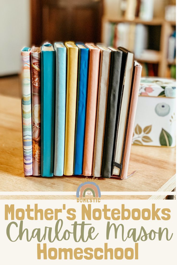 a stack of books sitting on top of a wooden table with text overlay reading mother's notebooks charlotte mason homeschool