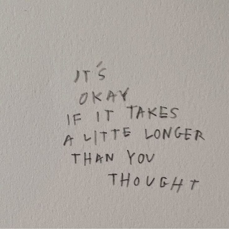 graffiti written on the side of a wall that says it's okay if it takes a little longer than you thought