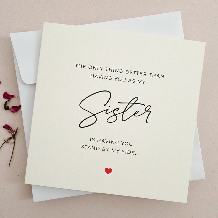 a card that says, the only thing better than having you as my sister is having you stand by my side