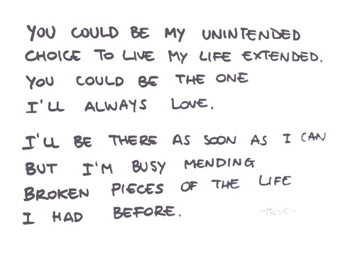 a blue handwritten note with the words you could be my unintended choice to live my life extended, you could be the one i'll'll always love