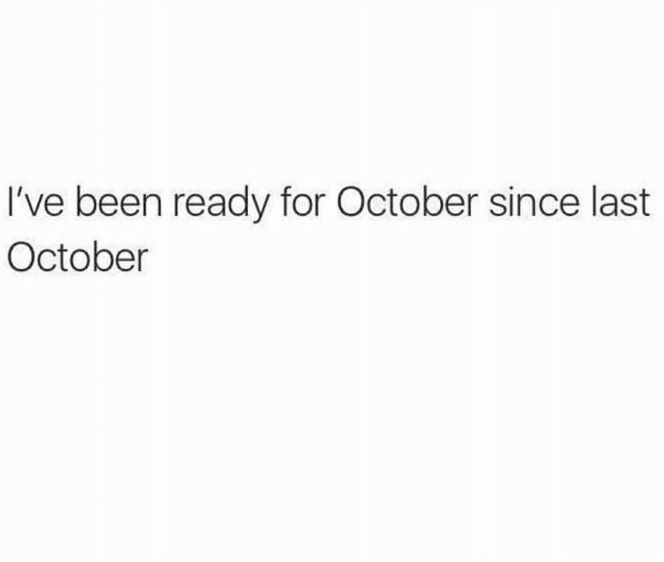 the text reads,'i've been ready for october since last october '