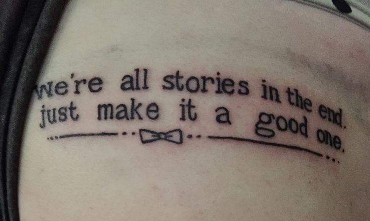 a tattoo saying we're all stories in the end just make it a good one