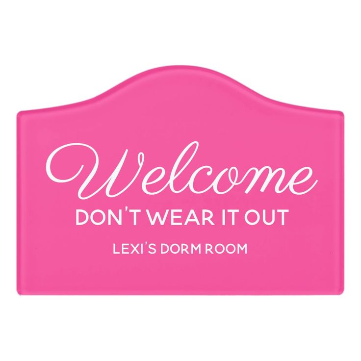 a pink welcome sign with the words,'welcome don't wear it out '