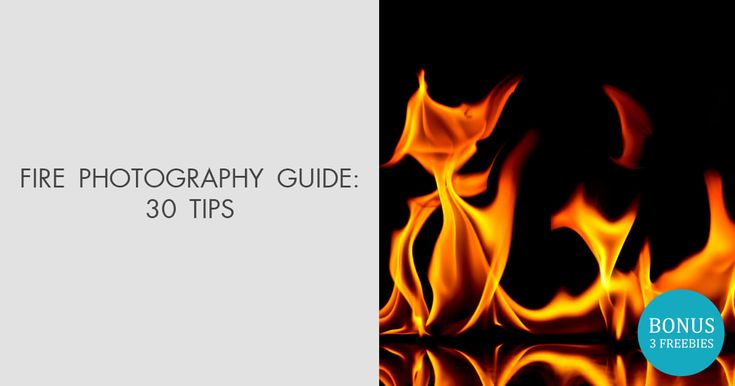 the fire photography guide 30 tips