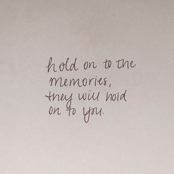 a piece of paper with the words hold on to the memories they will hold on to you