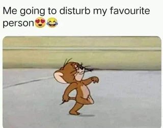 a cartoon character with the caption'me going to disturb my favorite person '