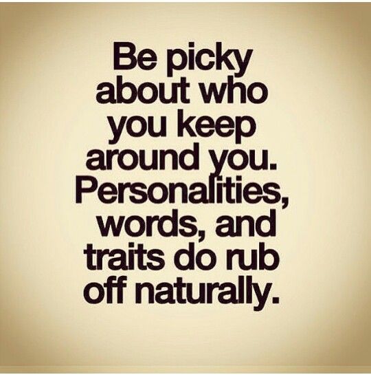 an image with the words be picky about who you keep around you, personaities, words, and treats do rub off naturally