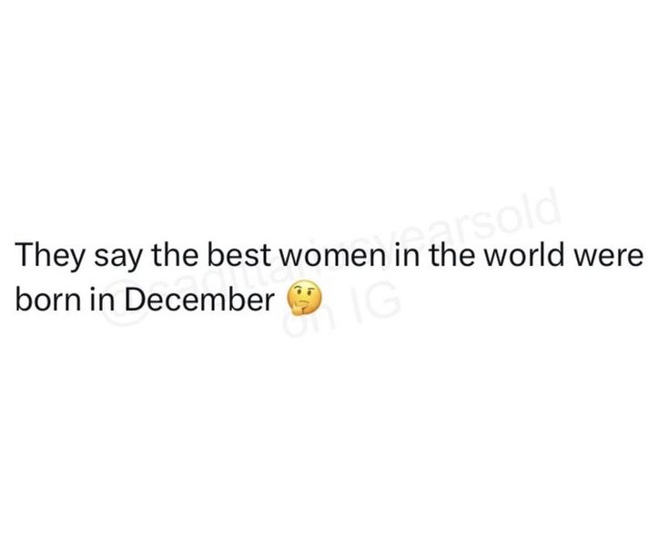 the text says, they say the best women in the world were born in december