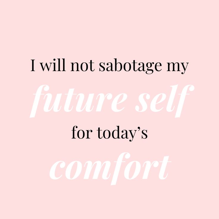 the words i will not sabotage my future self for today's comfort