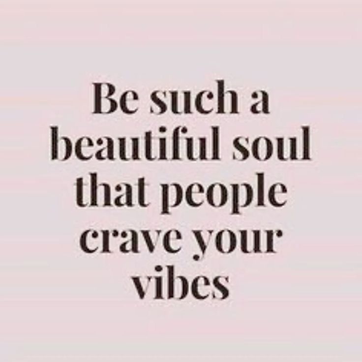 a quote that reads, be such a beautiful soul that people crave your vibes