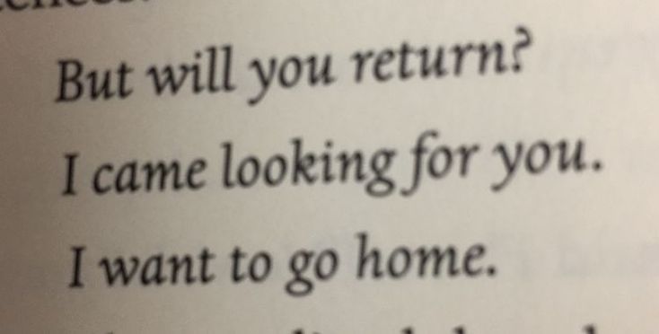 an open book with writing on it and the words i came looking for you, i want to go home