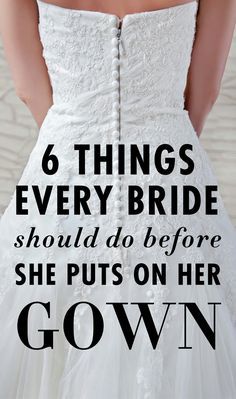 the back of a bride's dress with text that reads 6 things every bride should do before she puts on her gown