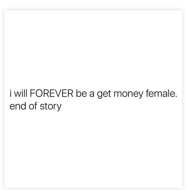 the words i will forever be get money female and end of story written in black