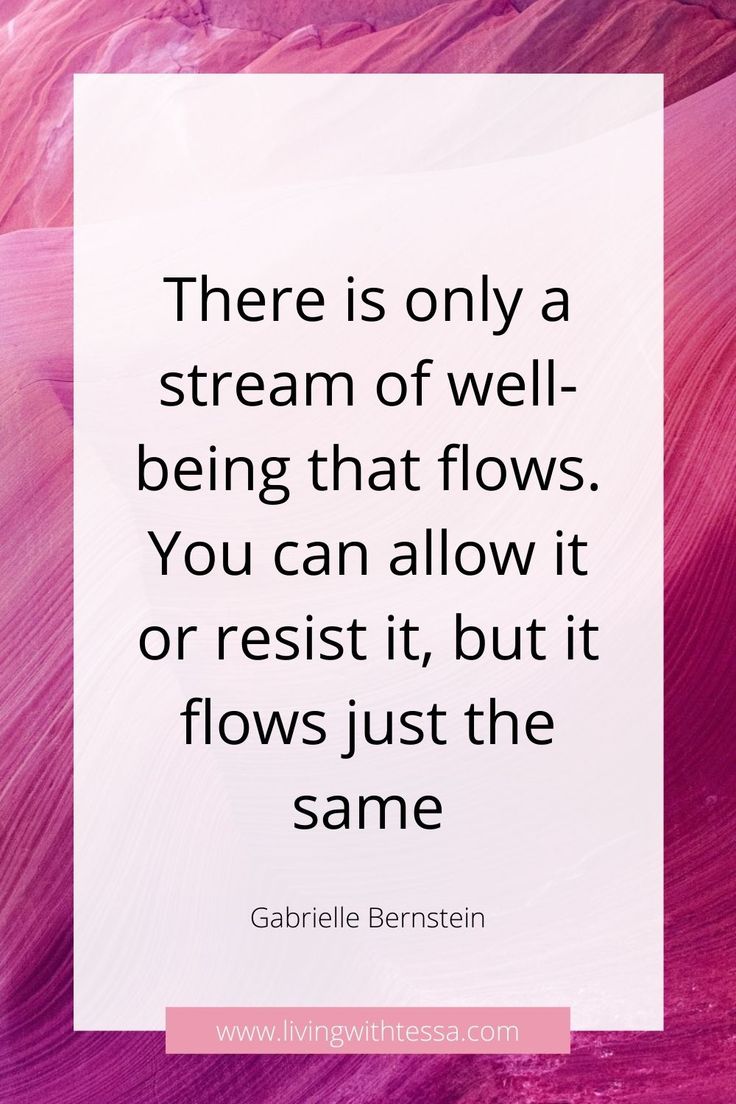 there is only a stream of well - being that flows you can allow it or resist it, but flows just the same