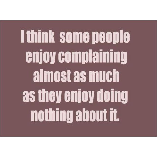 the words i think some people enjoy complaining almost as much as they enjoy doing nothing about it