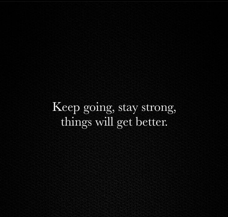 the words keep going stay strong, things will get better on a black background with white lettering