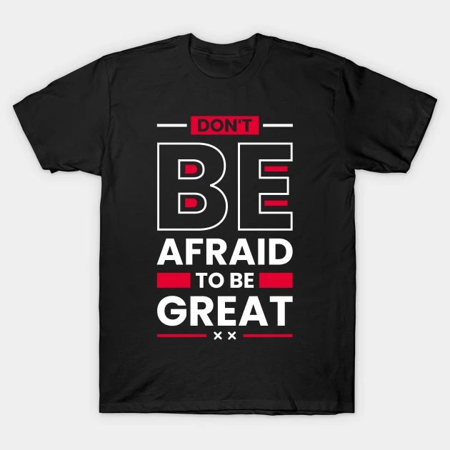 a black t - shirt with the words don't be afraid to be great