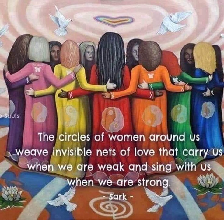 the circles of women around us were invisible nets of love that carry us when we are weak and sing with us when we are strong