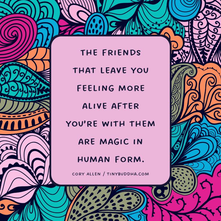 the quote for friends that leave you feeling more alive after you're with them are magic in human form