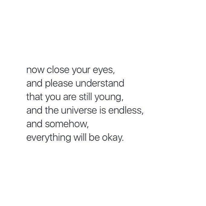 an image with the words now close your eyes, and please understand that you are still young, and the universe is endless, and somehow, everything will be okay