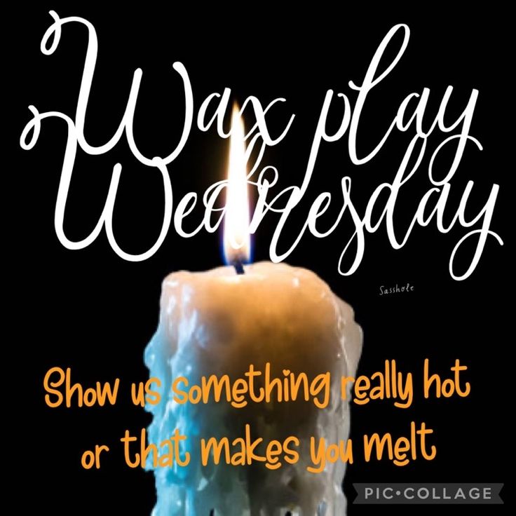 a candle with the words, how was play wednesday? show us something really hot or that makes you melt