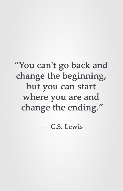 the quote you can't go back and change the beginning, but you can start where you are and change the ending