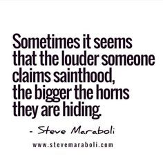 the quote on steve marshall's poem sometimes it seems that the louder someone claims sainthood, the bigger the horns they are hiding