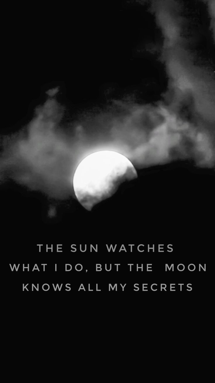 the sun watches what i do, but the moon knows all my secrets