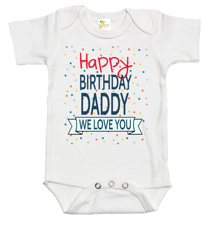 a white baby bodysuit with the words happy birthday daddy we love you on it