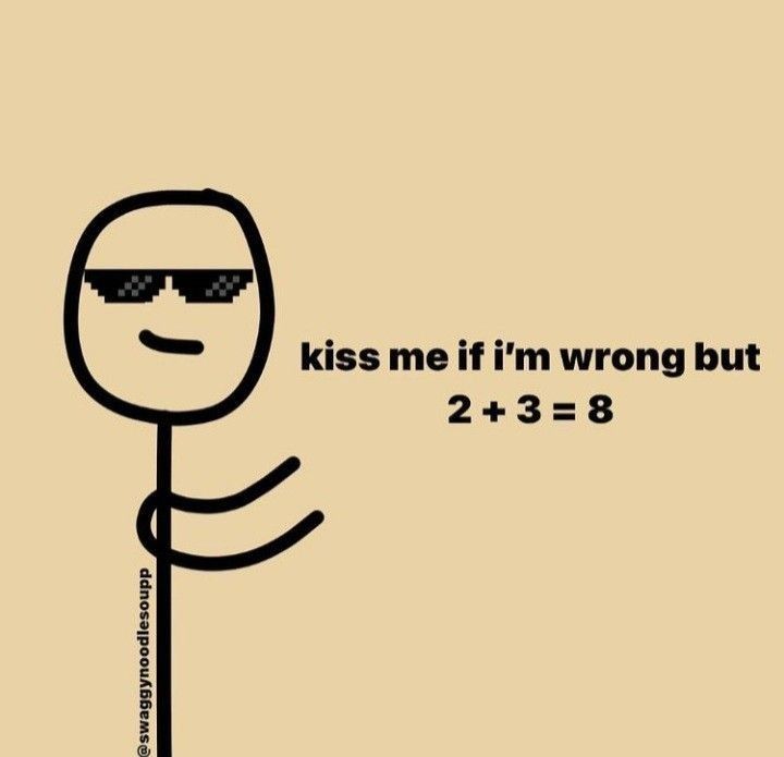 a cartoon character with sunglasses on his face and the words kiss me if i'm wrong but 2 + 3 = 8