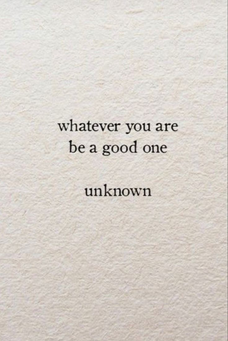 a quote that says whatever you are be a good one unknown on the side of a piece of paper