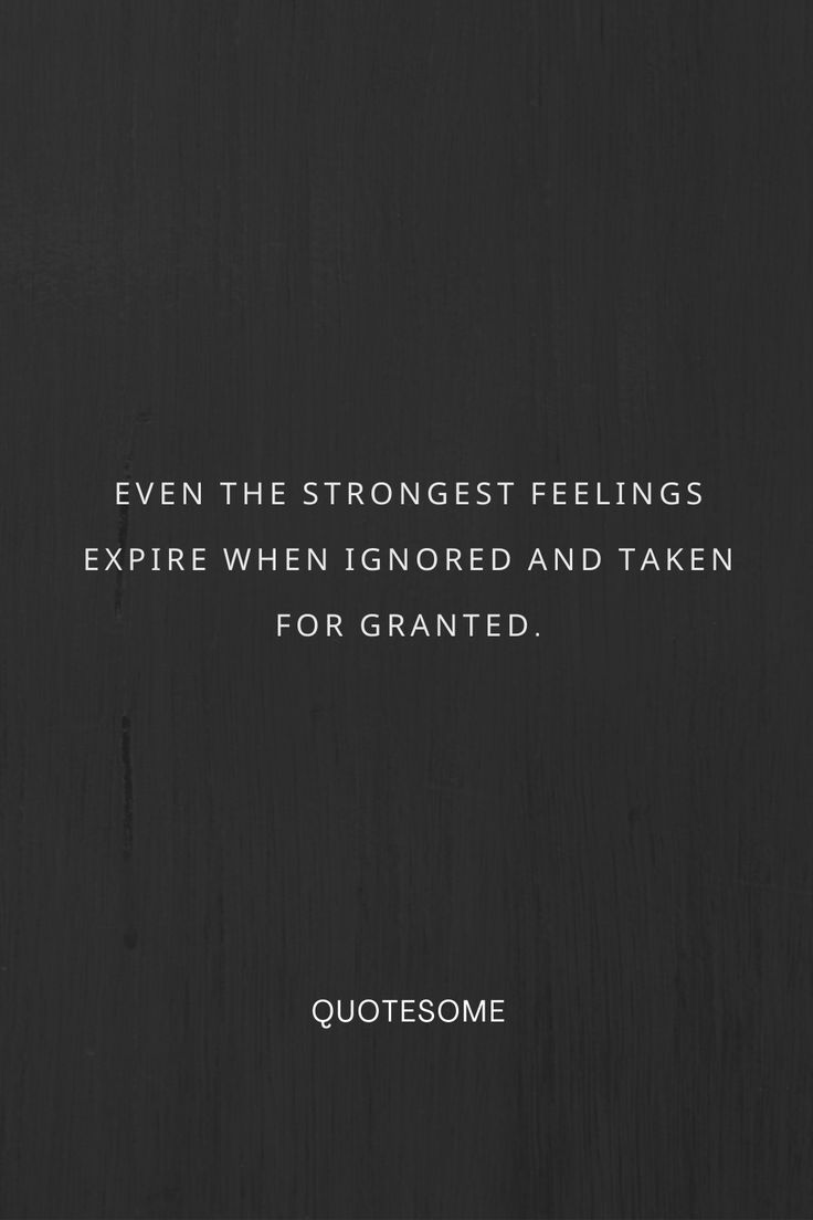 a quote that reads, even the strongest feelings explore when ignored and taken for granite