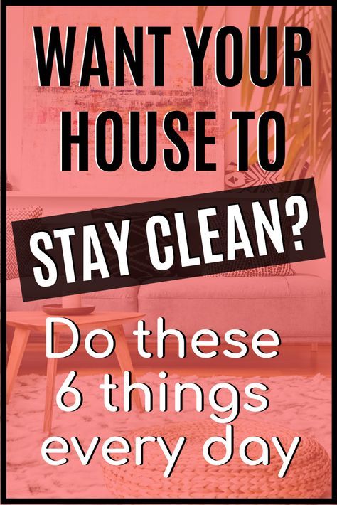 a pink poster with the words, want your house to stay clean? do these 6 things every day