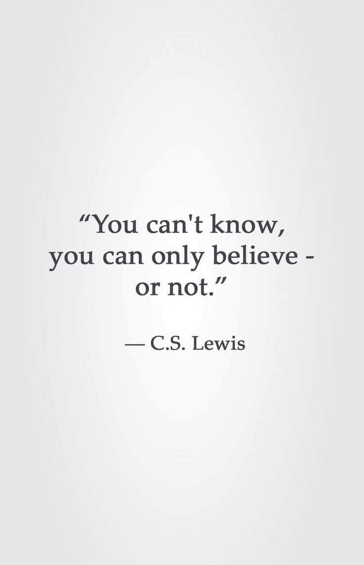 the quote you can't know, you can only believe - or not c s lewis