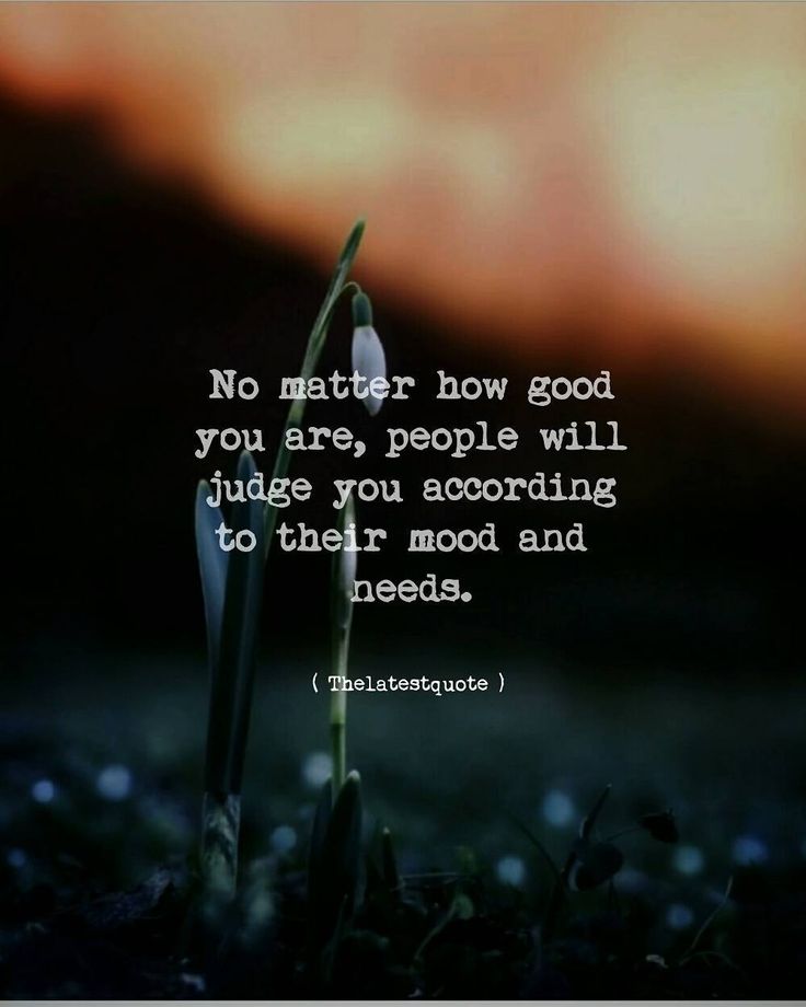 a flower with the quote no matter how good you are, people will judge you according to their mood and needs