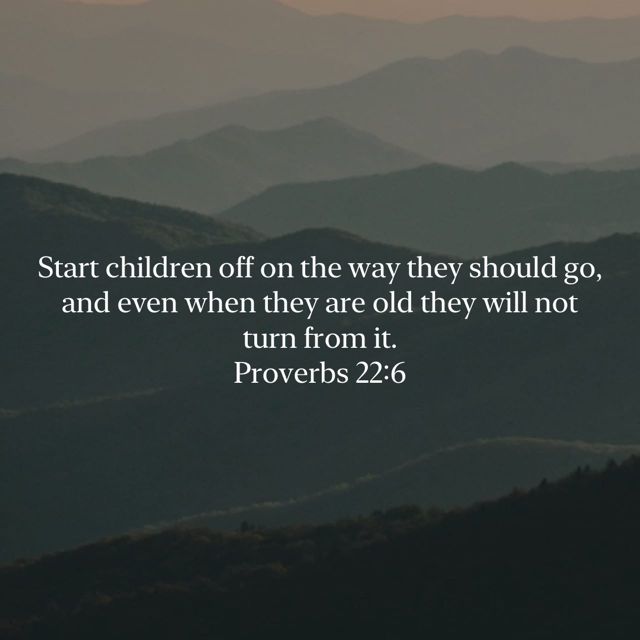 mountains with a bible verse about children on the way they should go and even when they are old they will not turn from it prove prove