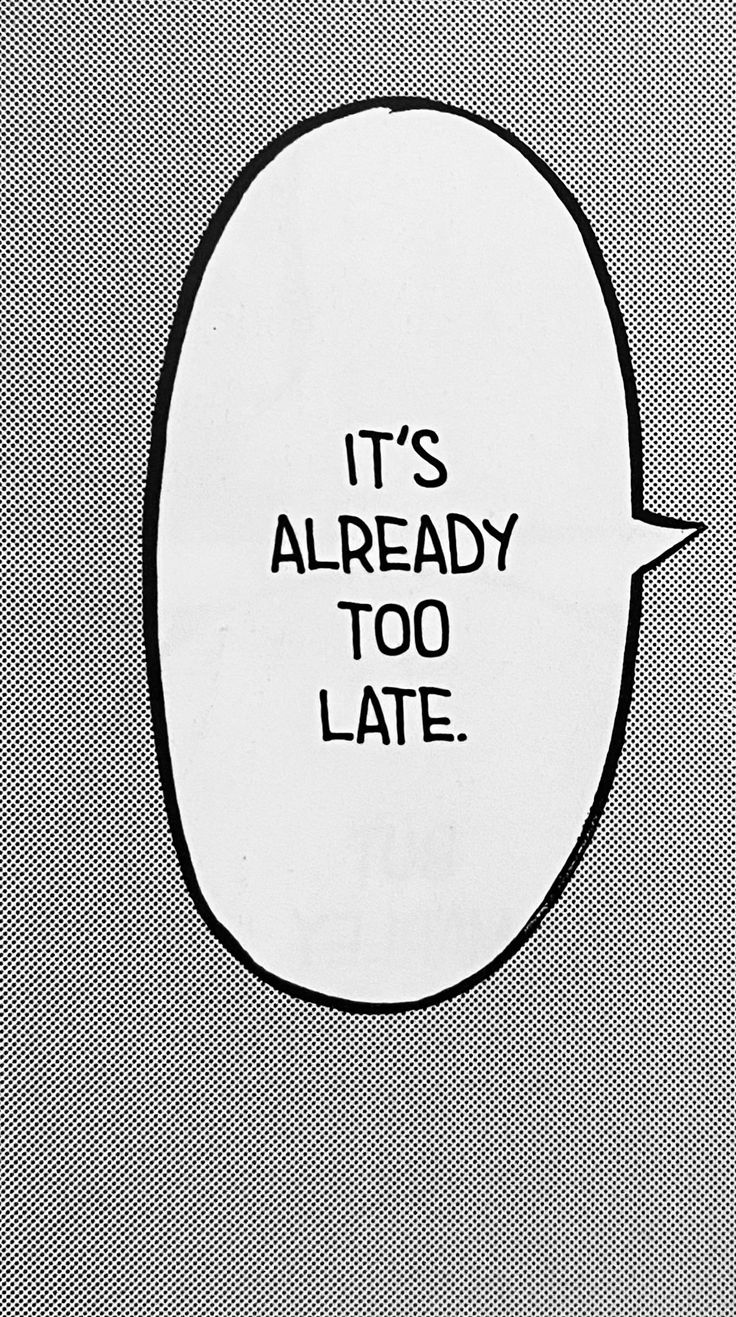 there is a speech bubble that says it's already too late