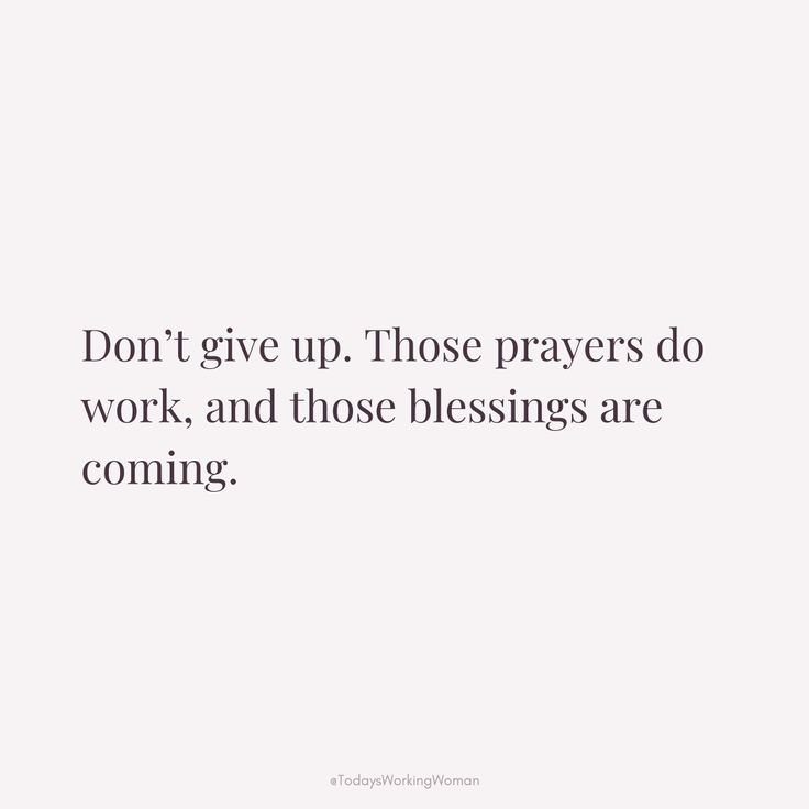 the words don't give up those prayers do work and those blessings are coming