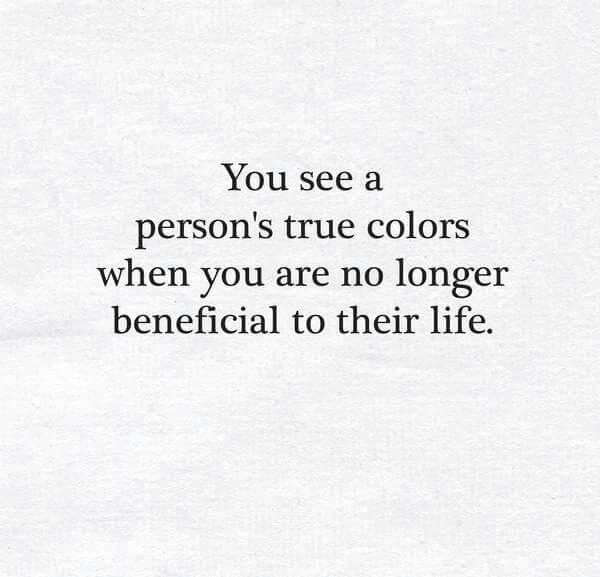 the words you see a person's true colors when you are no longer beneficial to their life