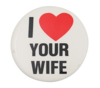 a button with the words i love your wife written on it and a red heart