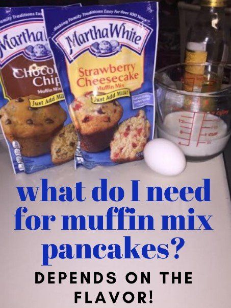 what do i need for muffin mix pancakes? defends on the flavor limit