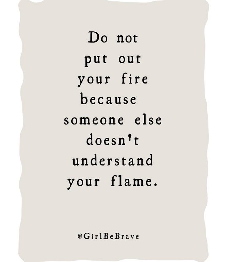 a black and white quote with the words, do not put out your fire because someone else doesn't understand your flame