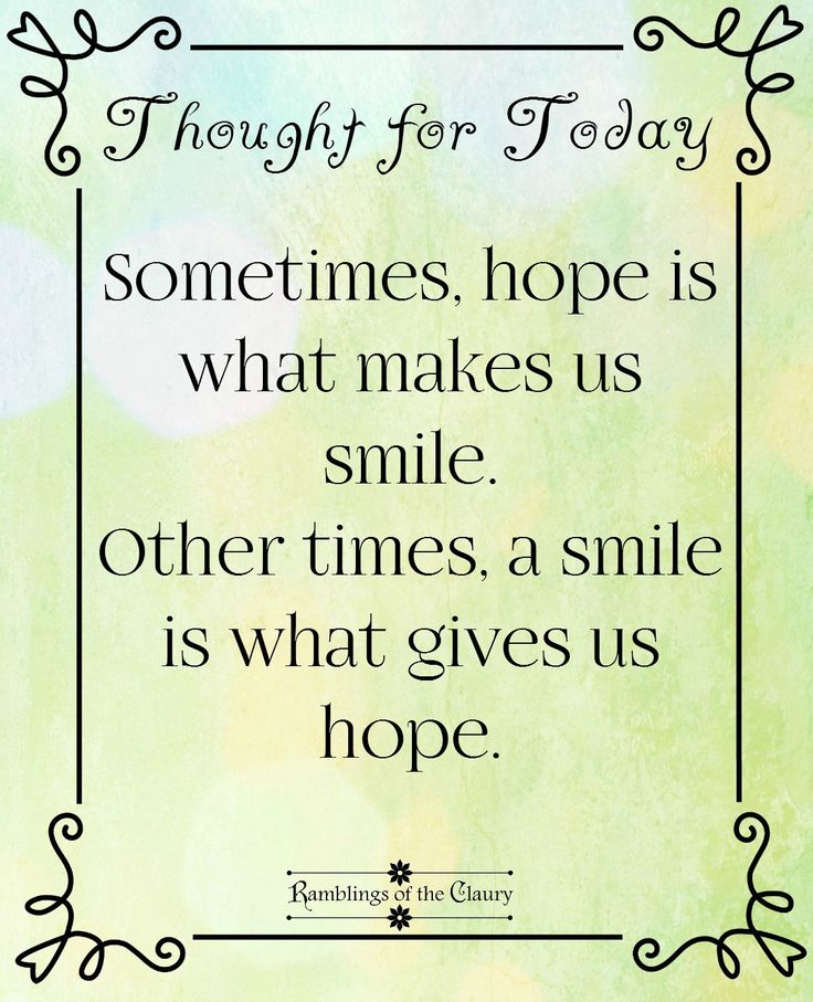 a quote that says, thought for today sometimes hope is what makes us smile other times a smile is what gives us hope