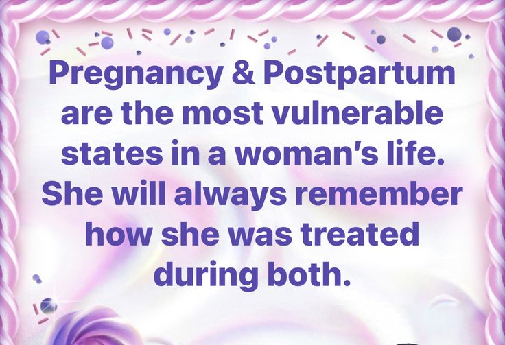 a woman's life quote about pregnant and postpartum are the most vulniable states in a woman's life she will always remember how she was treated during both