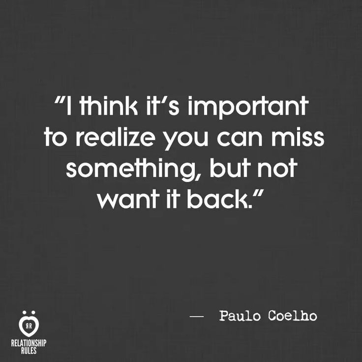 a quote that reads, i think it's important to realizing you can miss something, but not want it back